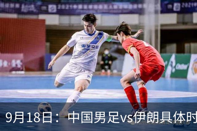9月18日：中国男足vs伊朗具体时间已定！CCTV5直播，想两连胜做好五件事_2